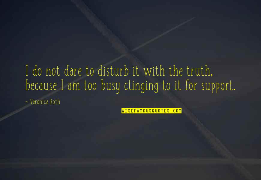 Truth Or Dare Quotes By Veronica Roth: I do not dare to disturb it with