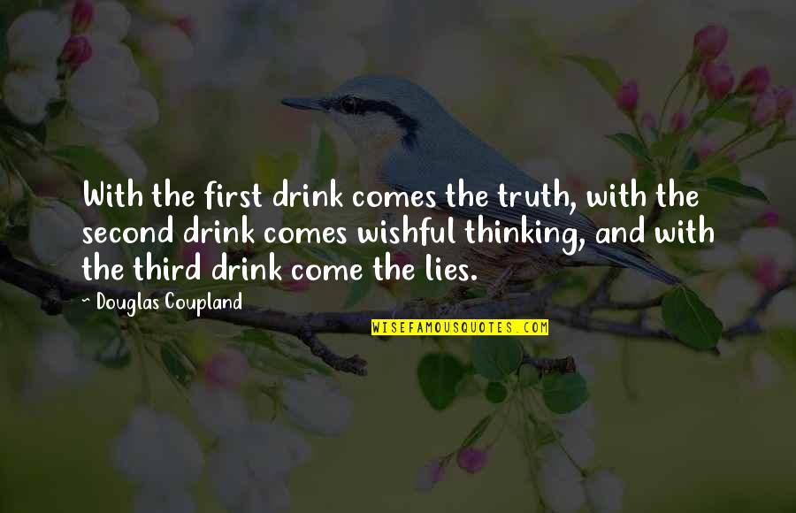 Truth Or Drink Quotes By Douglas Coupland: With the first drink comes the truth, with Truth Or Drink Quotes By Douglas Coupland: With the first drink comes the truth, with