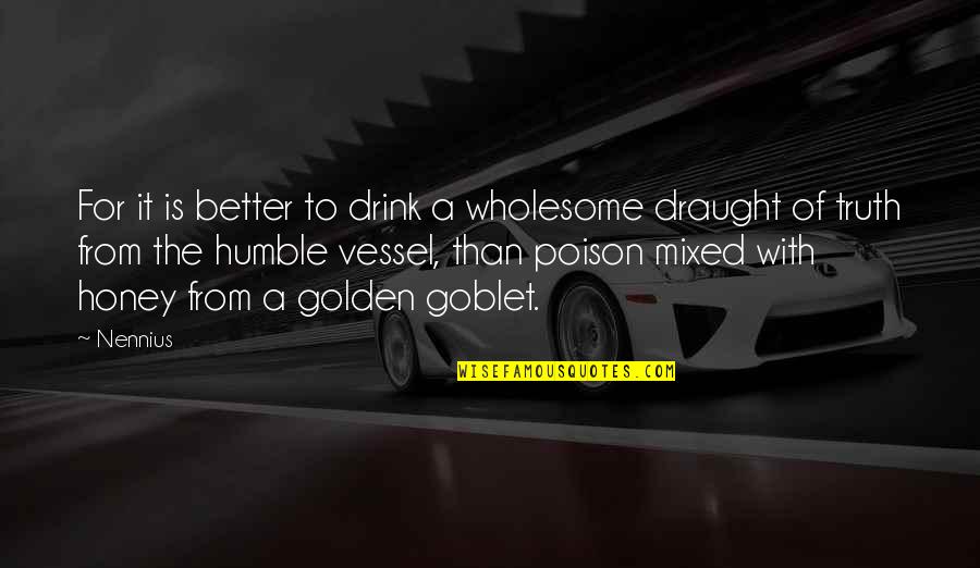 Truth Or Drink Quotes By Nennius: For it is better to drink a wholesome Truth Or Drink Quotes By Nennius: For it is better to drink a wholesome