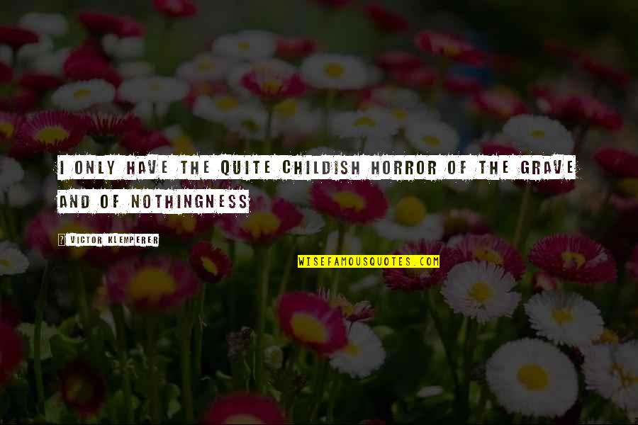 Truth Or Drink Quotes By Victor Klemperer: I only have the quite childish horror of Truth Or Drink Quotes By Victor Klemperer: I only have the quite childish horror of