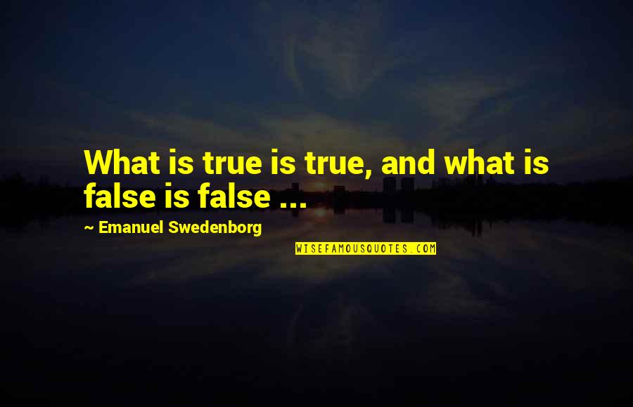 Truth Or False Quotes By Emanuel Swedenborg: What is true is true, and what is