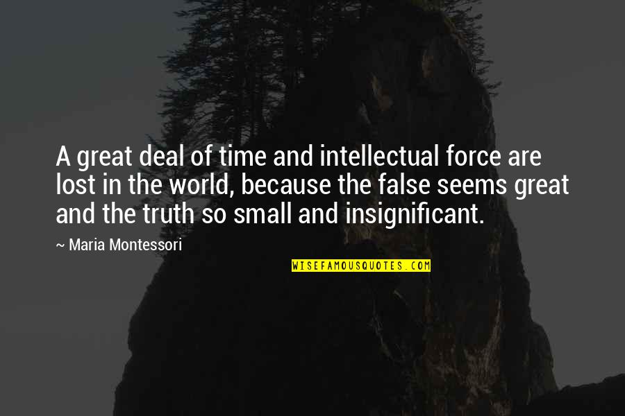 Truth Or False Quotes By Maria Montessori: A great deal of time and intellectual force