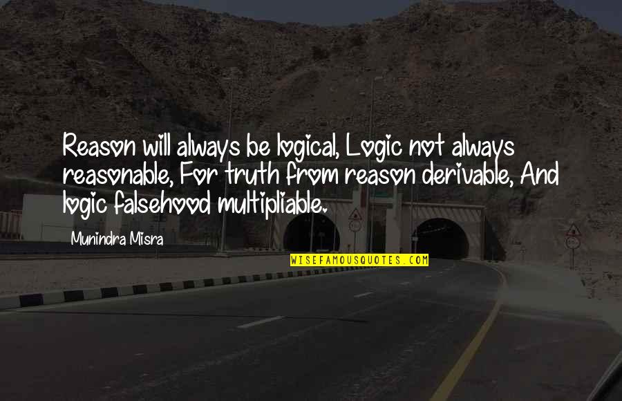 Truth Or False Quotes By Munindra Misra: Reason will always be logical, Logic not always