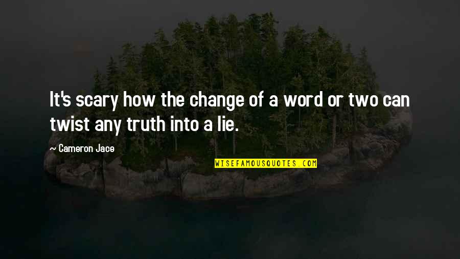 Truth Or Lie Quotes By Cameron Jace: It's scary how the change of a word