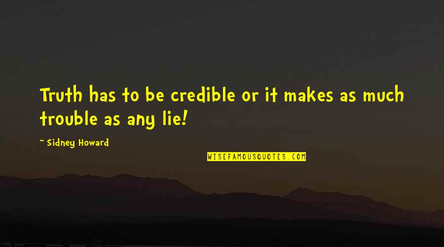 Truth Or Lie Quotes By Sidney Howard: Truth has to be credible or it makes