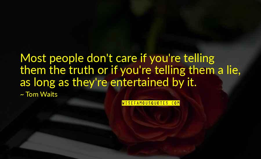 Truth Or Lie Quotes By Tom Waits: Most people don't care if you're telling them
