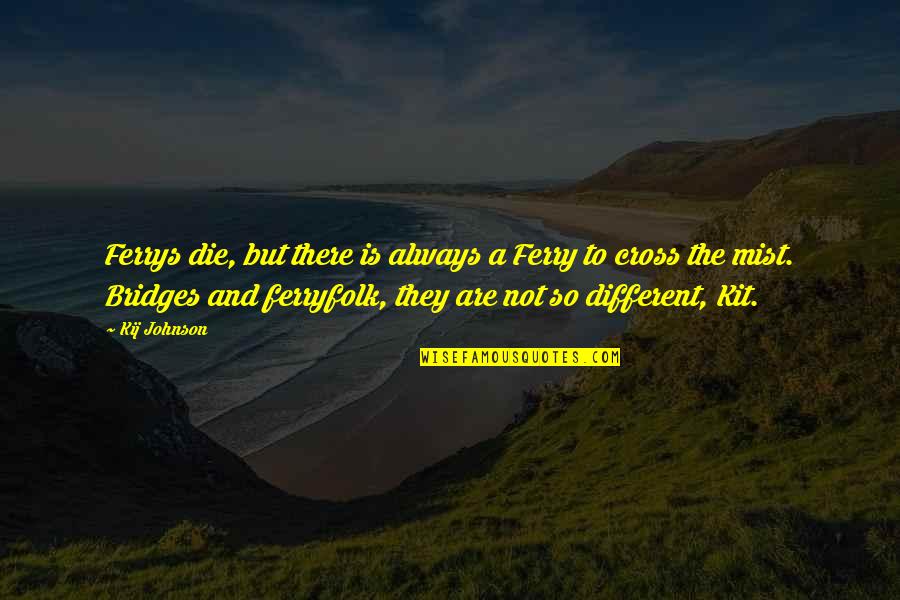 Truth Pill Quotes By Kij Johnson: Ferrys die, but there is always a Ferry