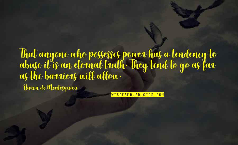 Truth Power Quotes By Baron De Montesquieu: That anyone who possesses power has a tendency Truth Power Quotes By Baron De Montesquieu: That anyone who possesses power has a tendency