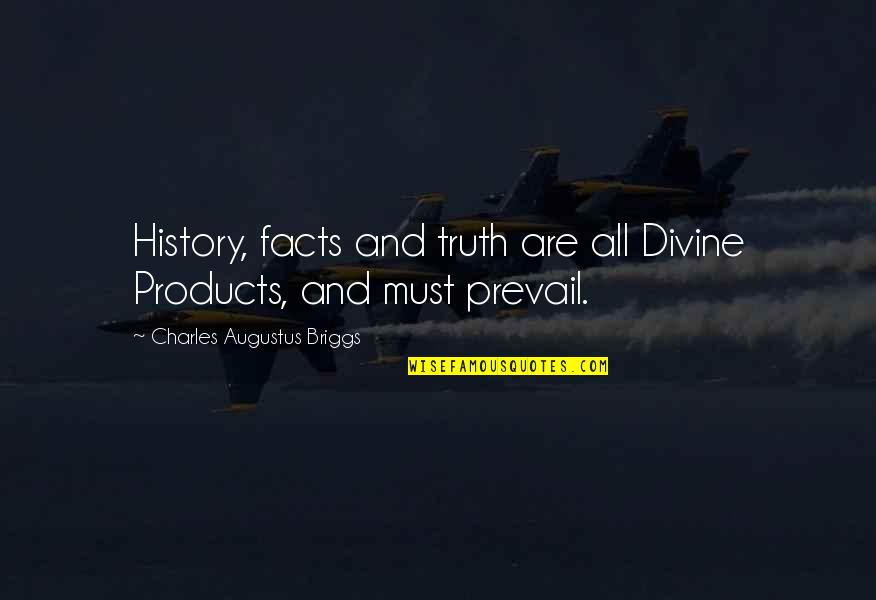 Truth Prevail Quotes By Charles Augustus Briggs: History, facts and truth are all Divine Products, Truth Prevail Quotes By Charles Augustus Briggs: History, facts and truth are all Divine Products,