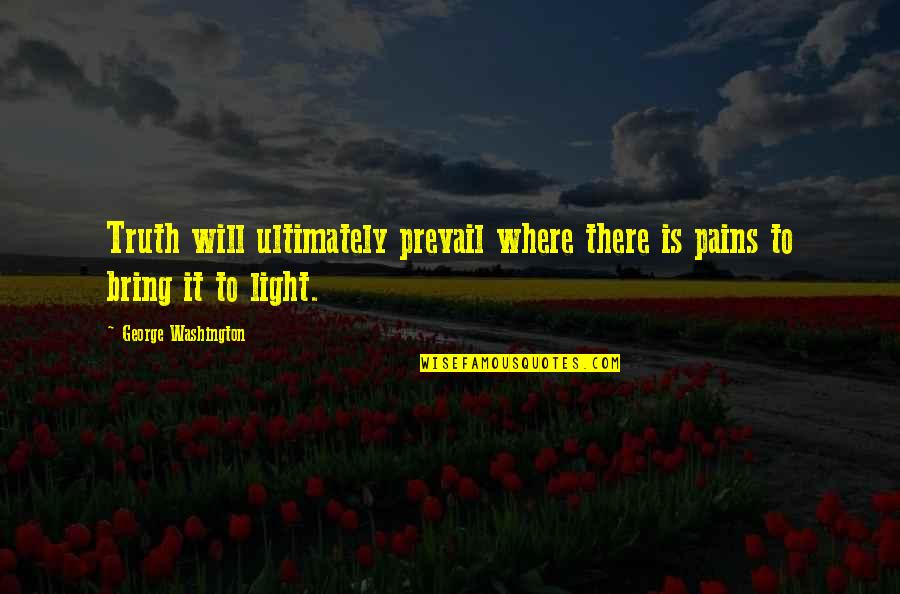 Truth Prevail Quotes By George Washington: Truth will ultimately prevail where there is pains Truth Prevail Quotes By George Washington: Truth will ultimately prevail where there is pains