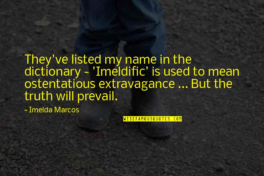 Truth Prevail Quotes By Imelda Marcos: They've listed my name in the dictionary - Truth Prevail Quotes By Imelda Marcos: They've listed my name in the dictionary -