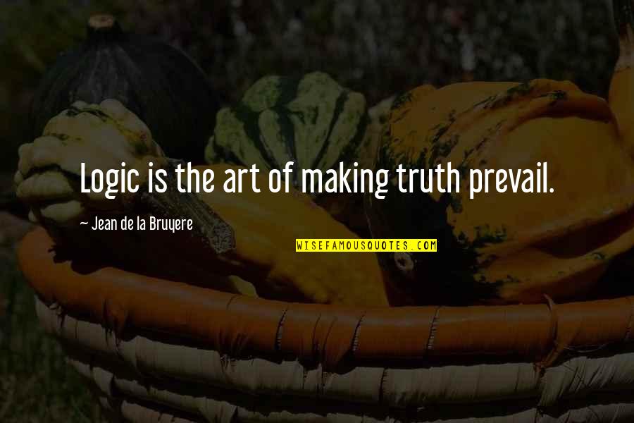 Truth Prevail Quotes By Jean De La Bruyere: Logic is the art of making truth prevail. Truth Prevail Quotes By Jean De La Bruyere: Logic is the art of making truth prevail.