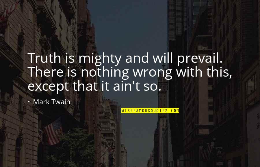 Truth Prevail Quotes By Mark Twain: Truth is mighty and will prevail. There is Truth Prevail Quotes By Mark Twain: Truth is mighty and will prevail. There is