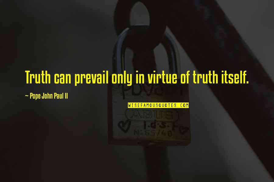 Truth Prevail Quotes By Pope John Paul II: Truth can prevail only in virtue of truth Truth Prevail Quotes By Pope John Paul II: Truth can prevail only in virtue of truth