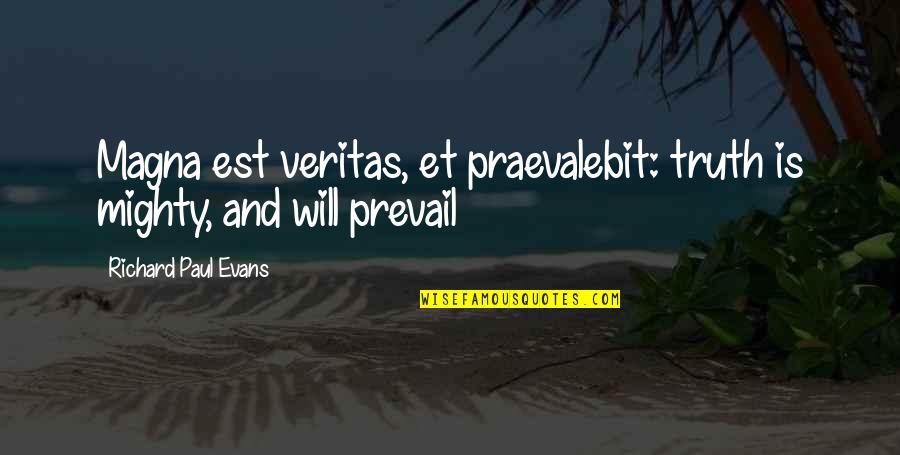 Truth Prevail Quotes By Richard Paul Evans: Magna est veritas, et praevalebit: truth is mighty, Truth Prevail Quotes By Richard Paul Evans: Magna est veritas, et praevalebit: truth is mighty,