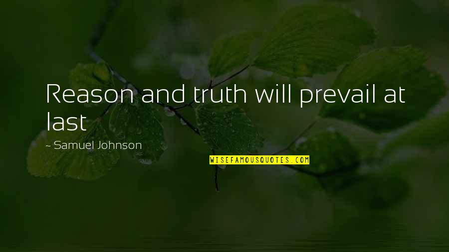Truth Prevail Quotes By Samuel Johnson: Reason and truth will prevail at last Truth Prevail Quotes By Samuel Johnson: Reason and truth will prevail at last