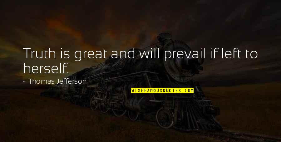 Truth Prevail Quotes By Thomas Jefferson: Truth is great and will prevail if left Truth Prevail Quotes By Thomas Jefferson: Truth is great and will prevail if left