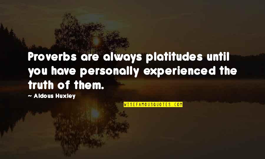 Truth Proverbs Quotes By Aldous Huxley: Proverbs are always platitudes until you have personally Truth Proverbs Quotes By Aldous Huxley: Proverbs are always platitudes until you have personally