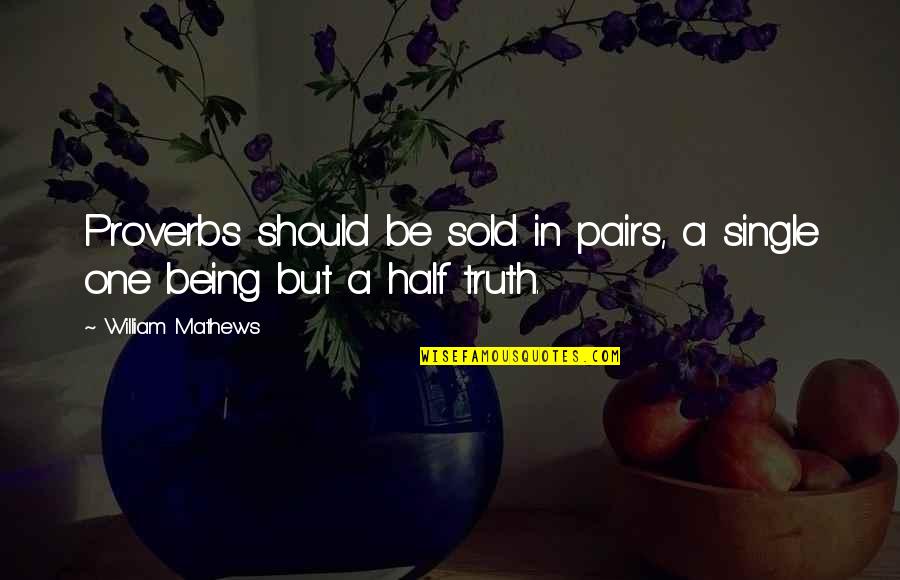 Truth Proverbs Quotes By William Mathews: Proverbs should be sold in pairs, a single Truth Proverbs Quotes By William Mathews: Proverbs should be sold in pairs, a single