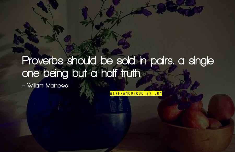 Truth Proverbs Quotes By William Mathews: Proverbs should be sold in pairs, a single