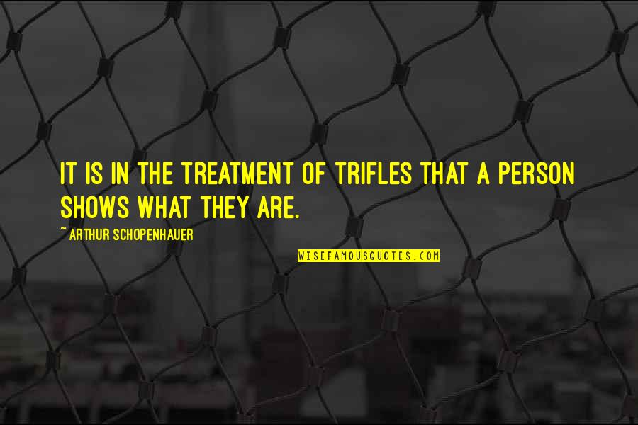Truth Quote Book Quotes By Arthur Schopenhauer: It is in the treatment of trifles that Truth Quote Book Quotes By Arthur Schopenhauer: It is in the treatment of trifles that
