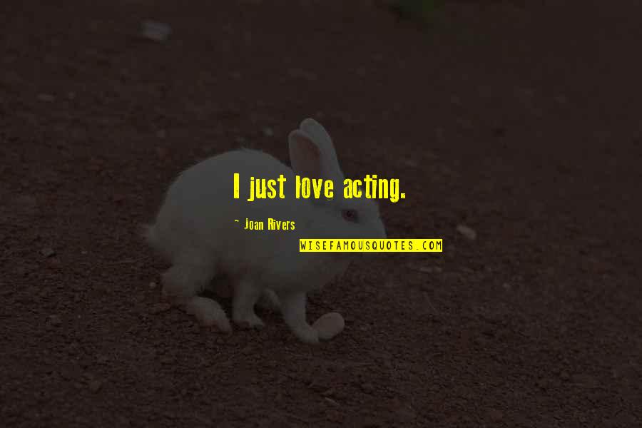 Truth Quote Book Quotes By Joan Rivers: I just love acting. Truth Quote Book Quotes By Joan Rivers: I just love acting.
