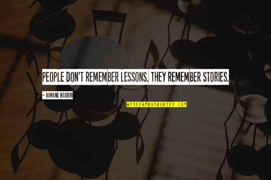 Truth Quote Book Quotes By Kamand Kojouri: People don't remember lessons. They remember stories. Truth Quote Book Quotes By Kamand Kojouri: People don't remember lessons. They remember stories.