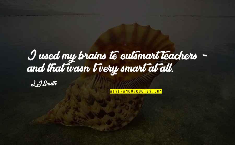 Truth Quote Book Quotes By L.J.Smith: I used my brains to outsmart teachers -
