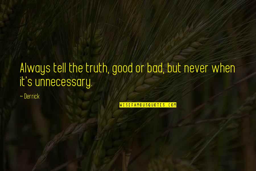Truth Quotes By Derrick: Always tell the truth, good or bad, but