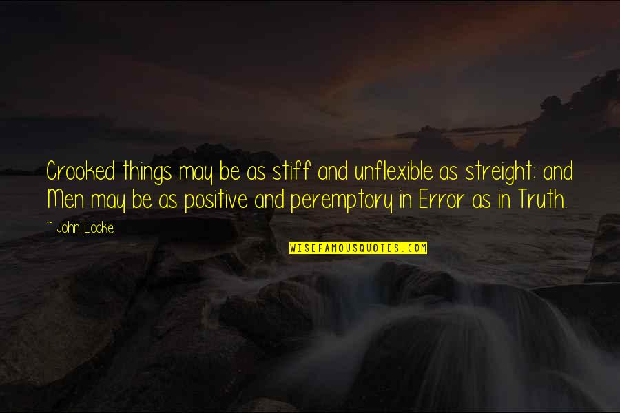 Truth Quotes By John Locke: Crooked things may be as stiff and unflexible Truth Quotes By John Locke: Crooked things may be as stiff and unflexible