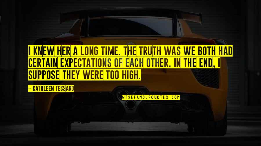 Truth Quotes By Kathleen Tessaro: I knew her a long time. The truth Truth Quotes By Kathleen Tessaro: I knew her a long time. The truth
