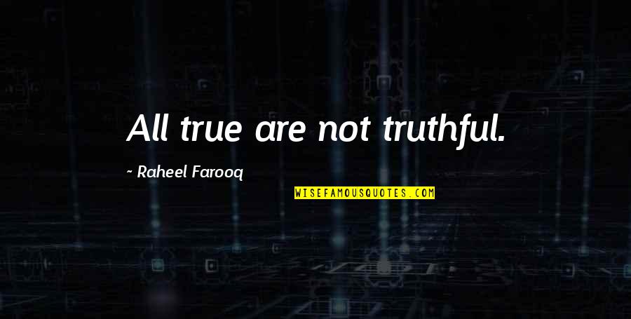 Truth Quotes By Raheel Farooq: All true are not truthful. Truth Quotes By Raheel Farooq: All true are not truthful.