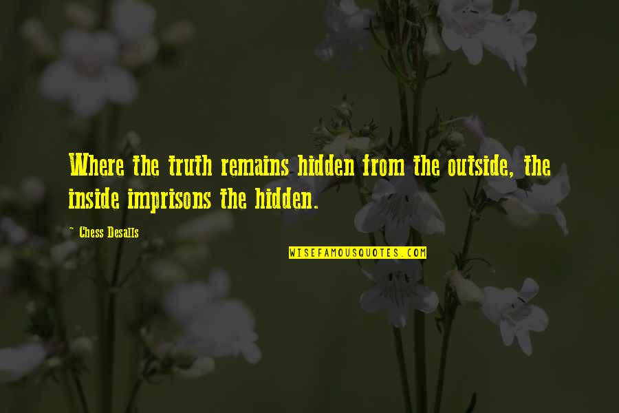 Truth Remains Quotes By Chess Desalls: Where the truth remains hidden from the outside,