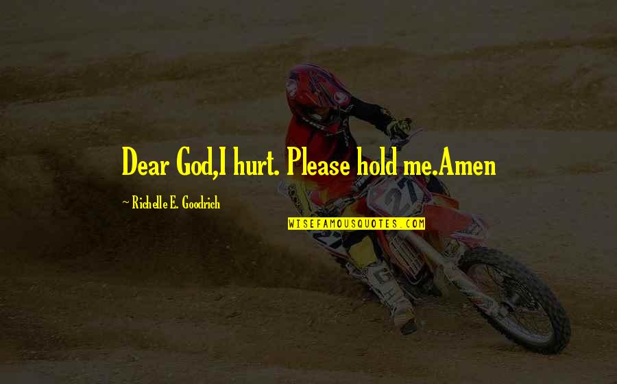 Truth Resonates Quotes By Richelle E. Goodrich: Dear God,I hurt. Please hold me.Amen