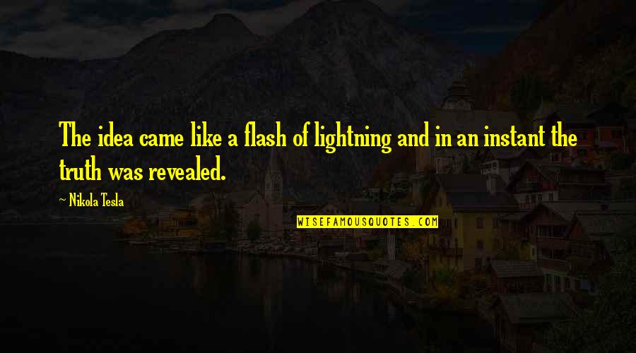 Truth Revealed Quotes By Nikola Tesla: The idea came like a flash of lightning