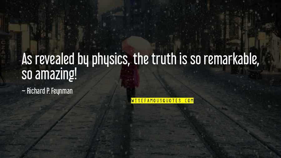 Truth Revealed Quotes By Richard P. Feynman: As revealed by physics, the truth is so
