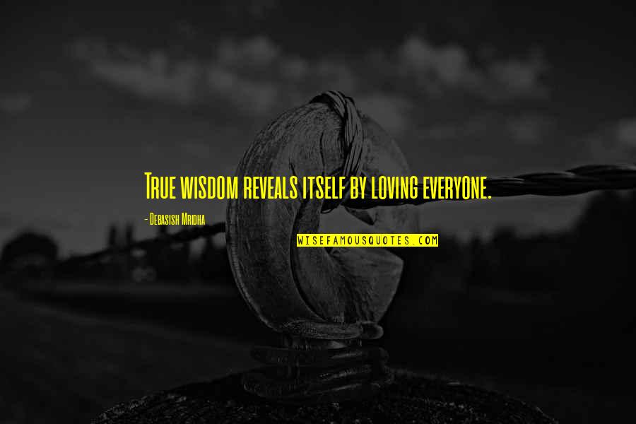 Truth Reveals Itself Quotes By Debasish Mridha: True wisdom reveals itself by loving everyone. Truth Reveals Itself Quotes By Debasish Mridha: True wisdom reveals itself by loving everyone.
