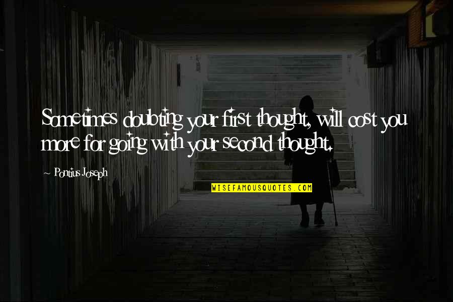 Truth Reveals Itself Quotes By Pontius Joseph: Sometimes doubting your first thought, will cost you Truth Reveals Itself Quotes By Pontius Joseph: Sometimes doubting your first thought, will cost you