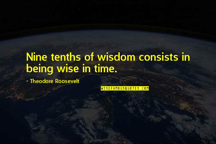 Truth Reveals Itself Quotes By Theodore Roosevelt: Nine tenths of wisdom consists in being wise