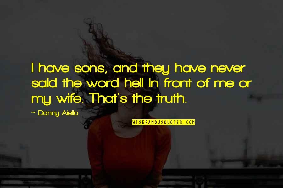 Truth Said Quotes By Danny Aiello: I have sons, and they have never said