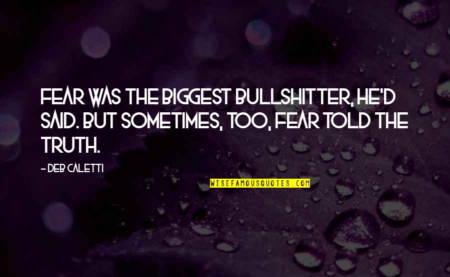 Truth Said Quotes By Deb Caletti: Fear was the biggest bullshitter, he'd said. But