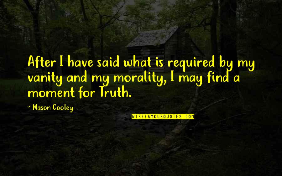 Truth Said Quotes By Mason Cooley: After I have said what is required by