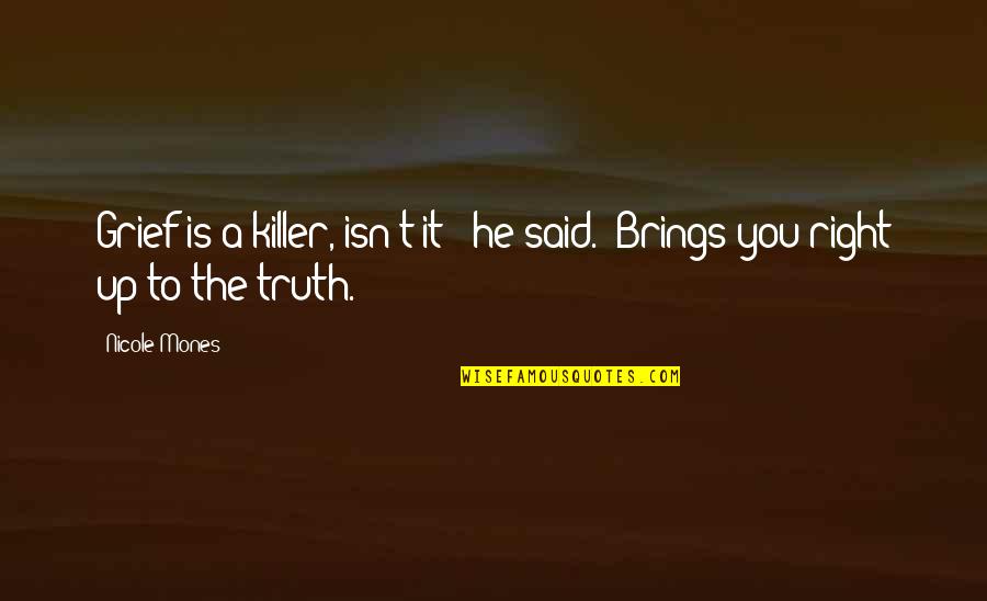 Truth Said Quotes By Nicole Mones: Grief is a killer, isn't it?" he said.