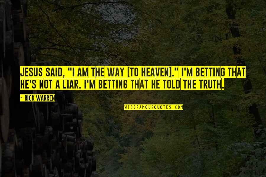 Truth Said Quotes By Rick Warren: Jesus said, "I am the way [to heaven]."