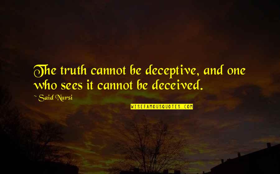 Truth Said Quotes By Said Nursi: The truth cannot be deceptive, and one who