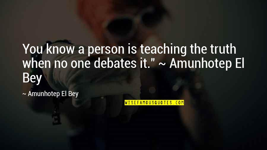 Truth Saying Quotes By Amunhotep El Bey: You know a person is teaching the truth