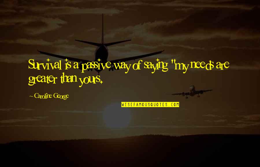 Truth Saying Quotes By Caroline George: Survival is a passive way of saying "my