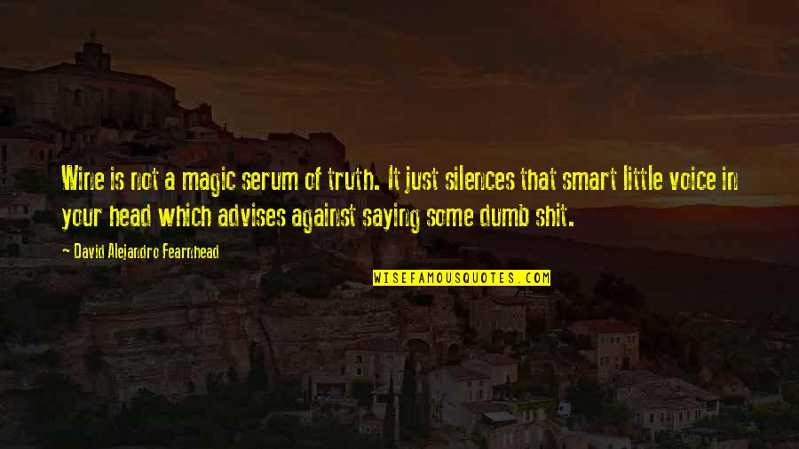 Truth Saying Quotes By David Alejandro Fearnhead: Wine is not a magic serum of truth.