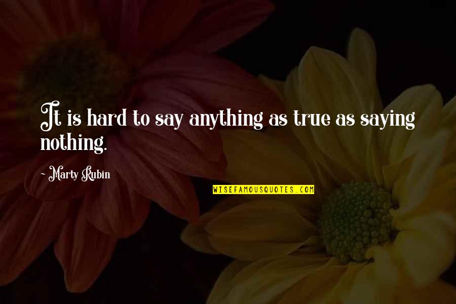 Truth Saying Quotes By Marty Rubin: It is hard to say anything as true