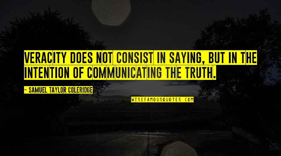 Truth Saying Quotes By Samuel Taylor Coleridge: Veracity does not consist in saying, but in
